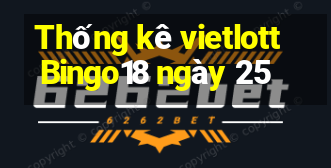 Thống kê vietlott Bingo18 ngày 25