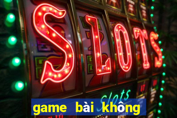 game bài không cần mạng