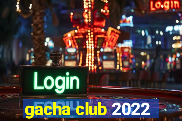 gacha club 2022