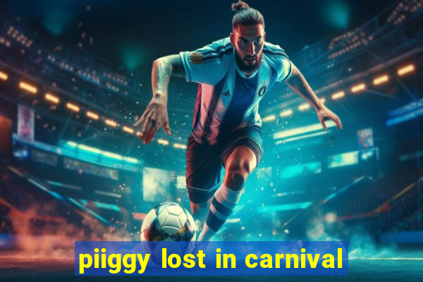 piiggy lost in carnival