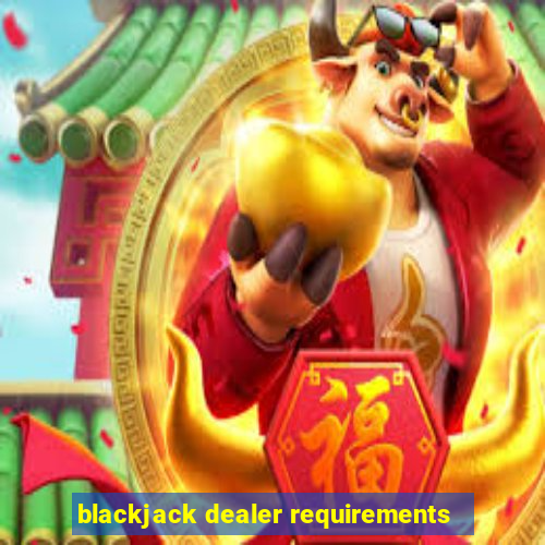 blackjack dealer requirements