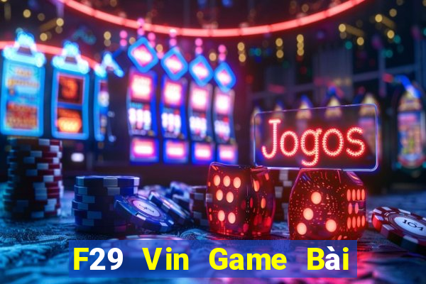 F29 Vin Game Bài 3 Cây Đổi Thưởng