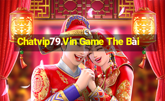 Chatvip79.Vin Game The Bài