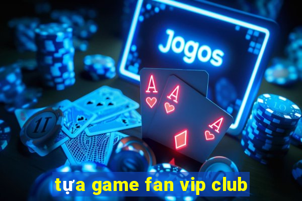 tựa game fan vip club