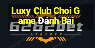 Luxy Club Choi Game Đánh Bài