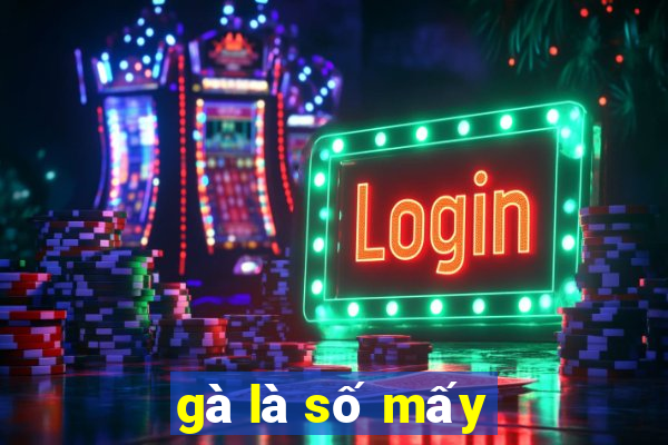 gà là số mấy