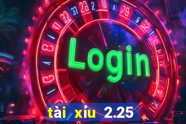 tài xỉu 2.25 là gì