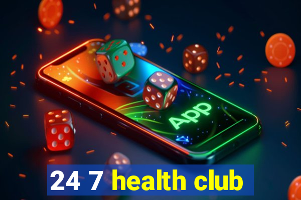 24 7 health club