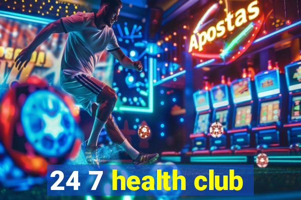 24 7 health club