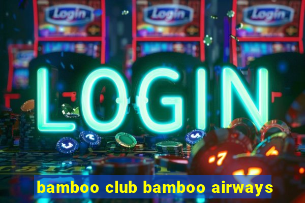 bamboo club bamboo airways