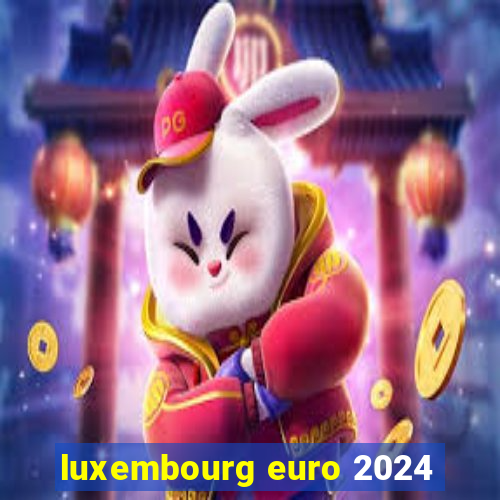 luxembourg euro 2024