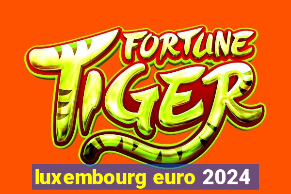 luxembourg euro 2024