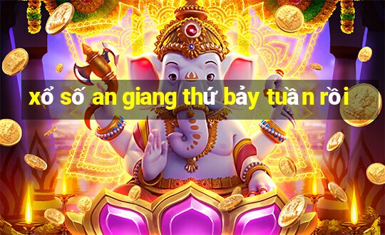 xổ số an giang thứ bảy tuần rồi