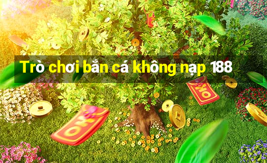 Trò chơi bắn cá không nạp 188