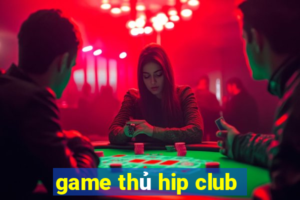 game thủ hip club