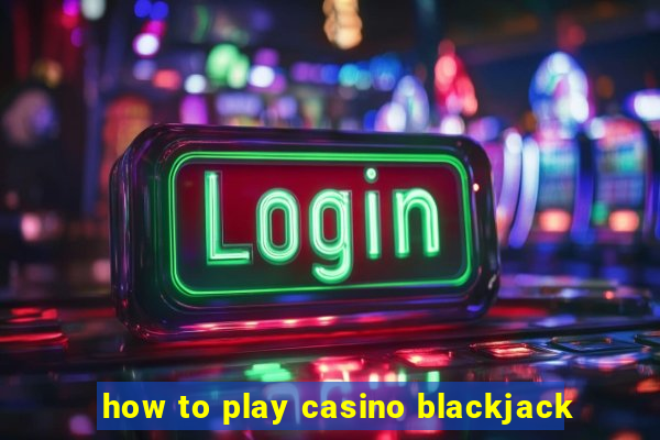 how to play casino blackjack