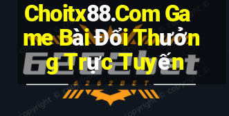 Choitx88.Com Game Bài Đổi Thưởng Trực Tuyến