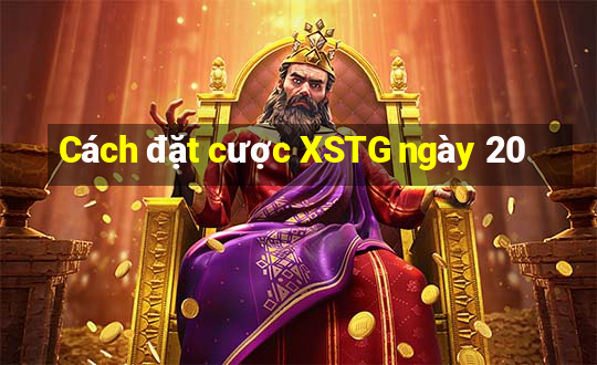 Cách đặt cược XSTG ngày 20