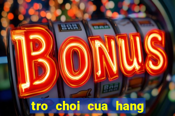 tro choi cua hang hoa tuoi