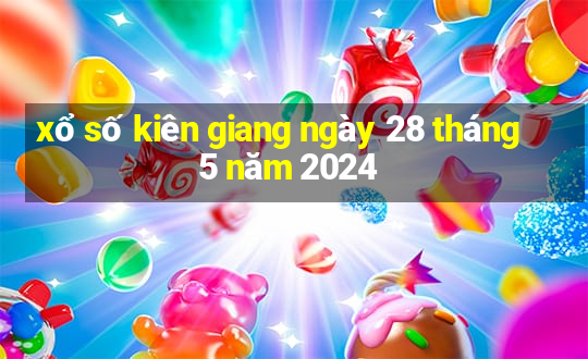 xổ số kiên giang ngày 28 tháng 5 năm 2024