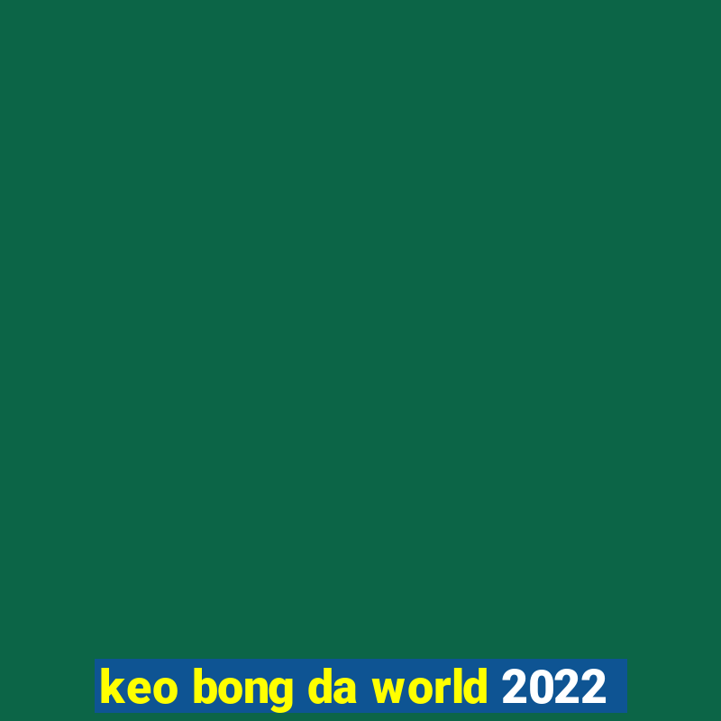 keo bong da world 2022