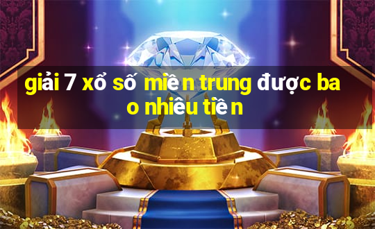 giải 7 xổ số miền trung được bao nhiêu tiền