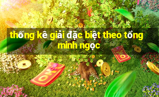 thống kê giải đặc biệt theo tổng minh ngọc