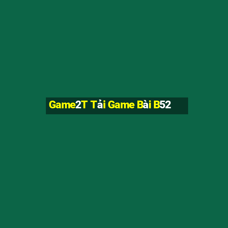 Game2T Tải Game Bài B52