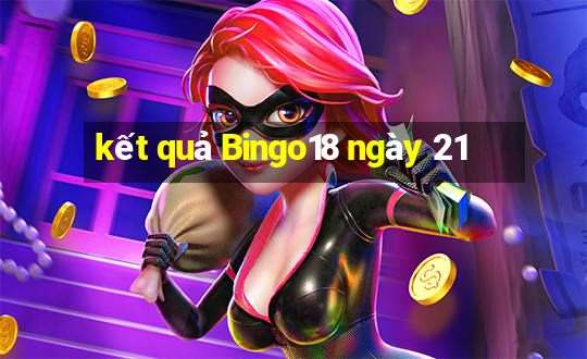 kết quả Bingo18 ngày 21