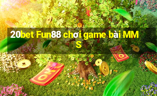 20bet Fun88 chơi game bài MMS