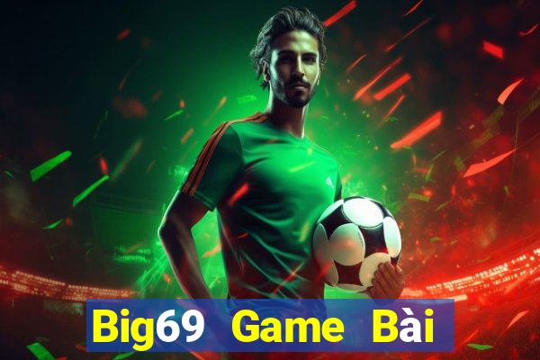 Big69 Game Bài Đổi Thưởng Uy Tín 2021