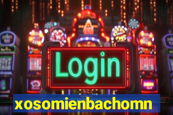 xosomienbachomnay