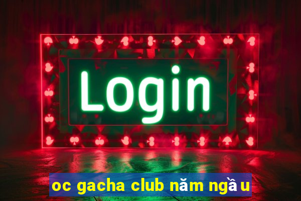 oc gacha club năm ngầu