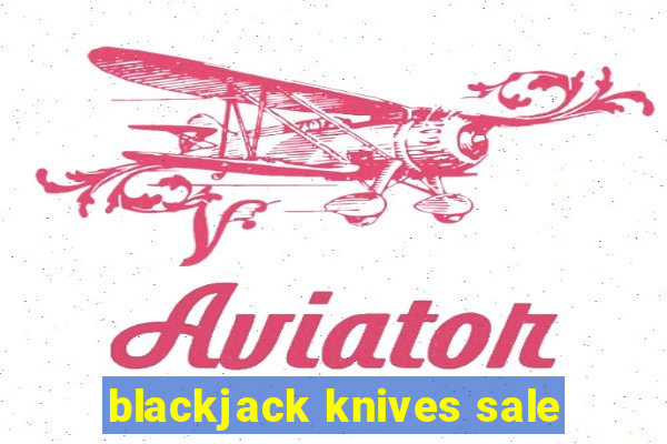 blackjack knives sale