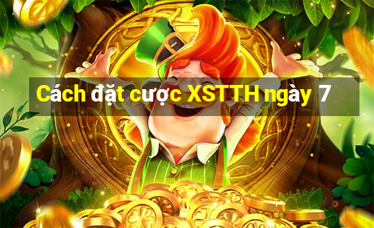 Cách đặt cược XSTTH ngày 7