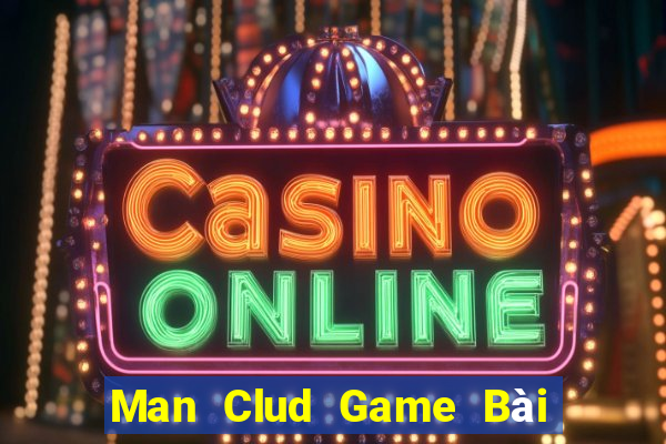 Man Clud Game Bài Vip Club Đổi Thưởng