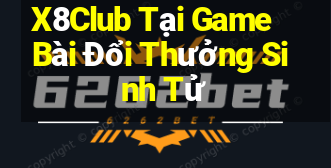 X8Club Tại Game Bài Đổi Thưởng Sinh Tử