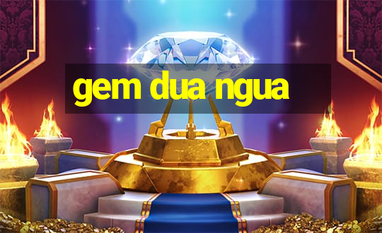 gem dua ngua