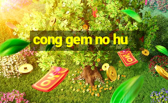 cong gem no hu