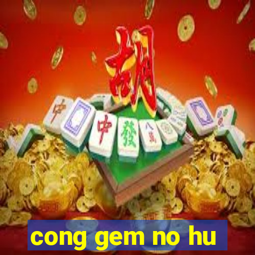 cong gem no hu