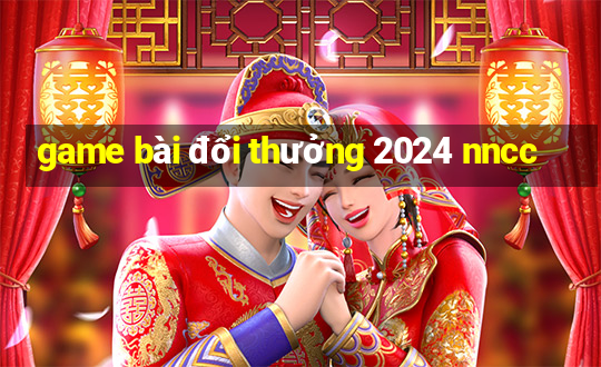 game bài đổi thưởng 2024 nncc