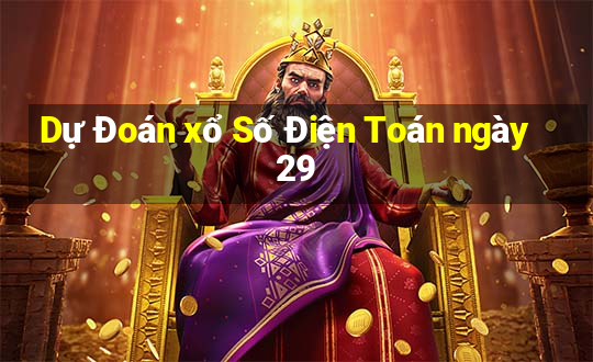 Dự Đoán xổ Số Điện Toán ngày 29