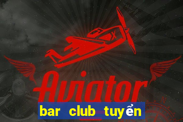 bar club tuyển dụng hà nội