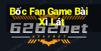 Bốc Fan Game Bài Xì Lát