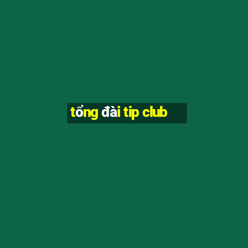 tổng đài tip club