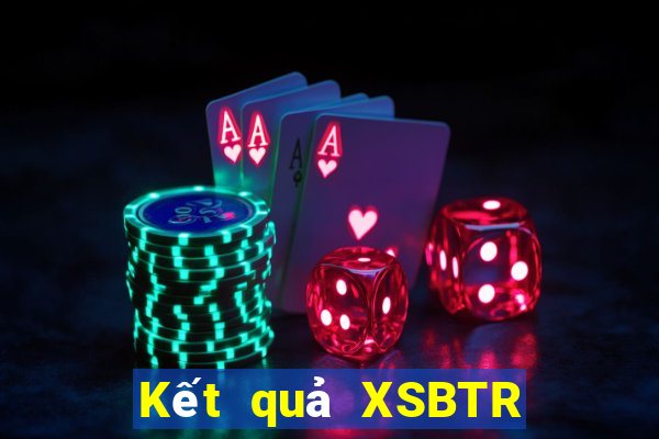 Kết quả XSBTR Thứ 7