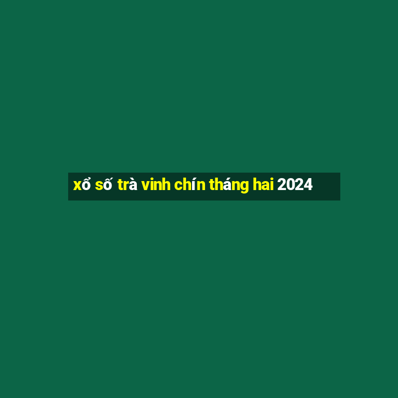 xổ số trà vinh chín tháng hai 2024