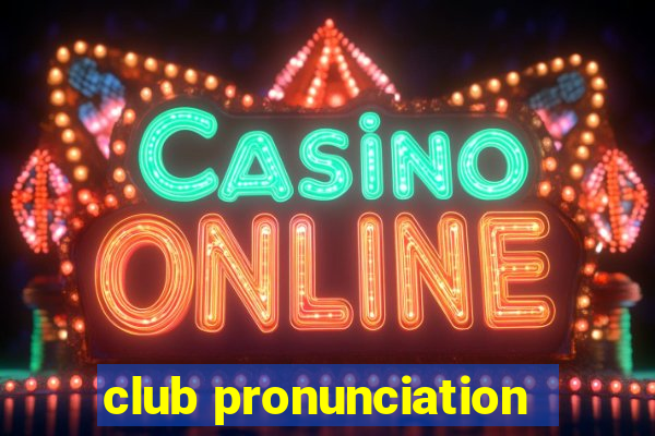 club pronunciation