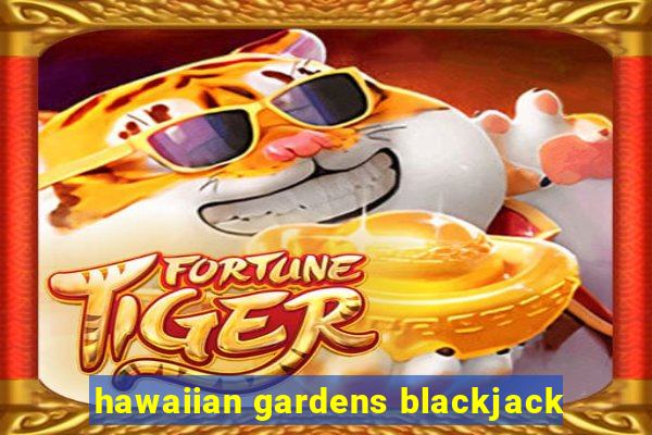 hawaiian gardens blackjack