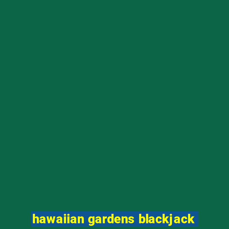 hawaiian gardens blackjack